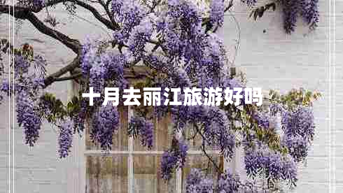 十月去麗江旅游好嗎 十月去麗江旅游好嗎
