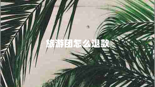 旅游團(tuán)怎么退款 旅游團(tuán)怎么退款