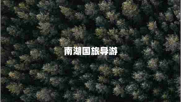 南湖國旅導(dǎo)游 南湖國旅導(dǎo)游