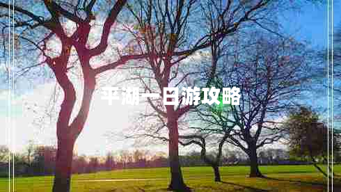 平湖一日游攻略 平湖一日游攻略