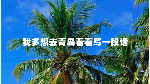 我多想去青島看看寫一段話