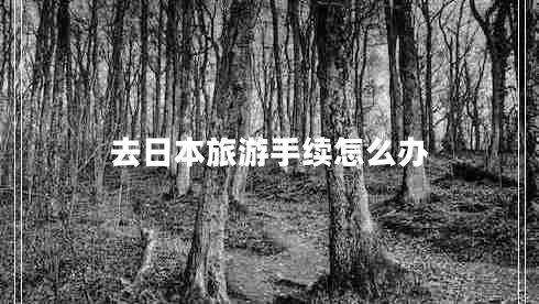 去日本旅游手續(xù)怎么辦