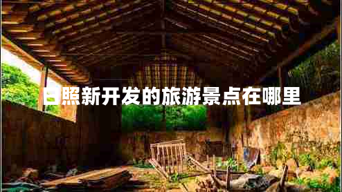 日照新開發(fā)的旅游景點在哪里 日照新開發(fā)的旅游景點在哪里