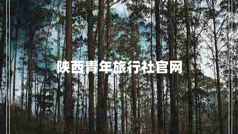 陜西青年旅行社官網(wǎng) 陜西青年旅行社官網(wǎng)