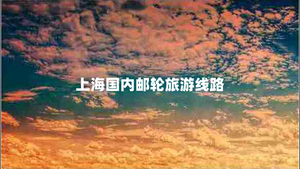 上海國(guó)內(nèi)郵輪旅游線路