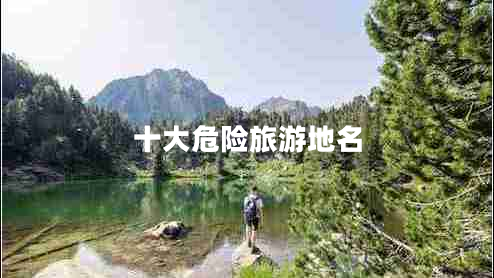 十大危險(xiǎn)旅游地名