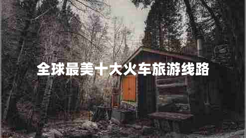 全球最美十大火車旅游線路