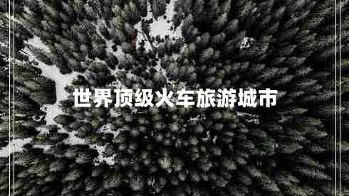 世界頂級(jí)火車旅游城市