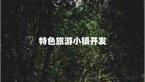 特色旅游小鎮(zhèn)開發(fā)