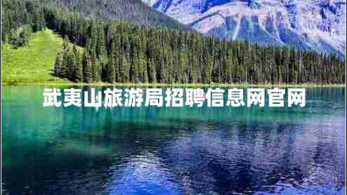 武夷山旅游局招聘信息網(wǎng)官網(wǎng)