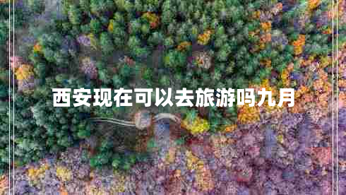 西安現(xiàn)在可以去旅游嗎九月