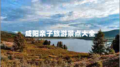 咸陽(yáng)親子旅游景點(diǎn)大全