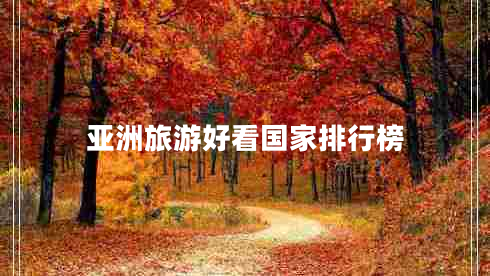 亞洲旅游好看國(guó)家排行榜 亞洲旅游好看國(guó)家排行榜