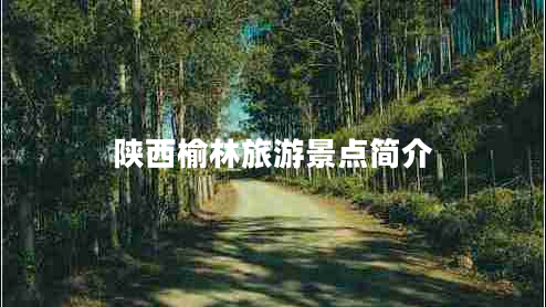 陜西榆林旅游景點簡介