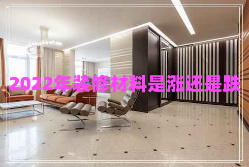 2022年裝修材料是漲還是跌