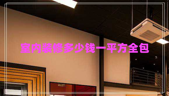 室內(nèi)裝修多少錢一平方全包