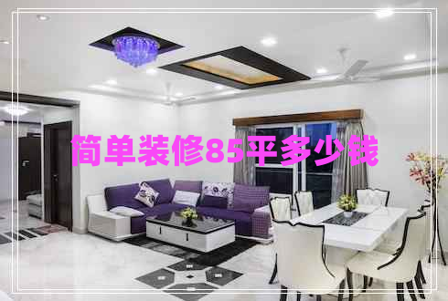 簡單裝修85平多少錢 簡單裝修85平多少錢