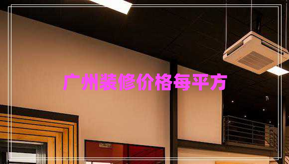 廣州裝修價格每平方 廣州裝修價格每平方
