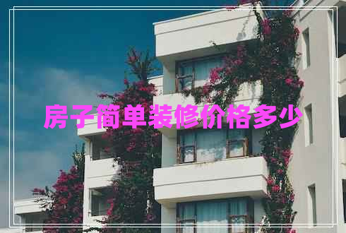 房子簡單裝修價格多少 房子簡單裝修價格多少