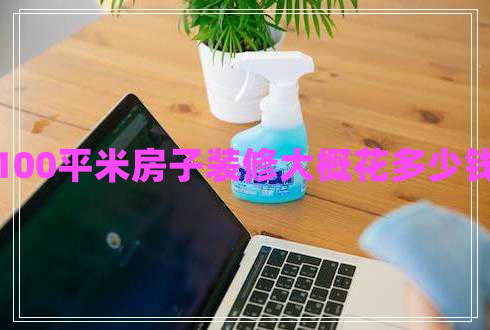 100平米房子裝修大概花多少錢 100平米房子裝修大概花多少錢