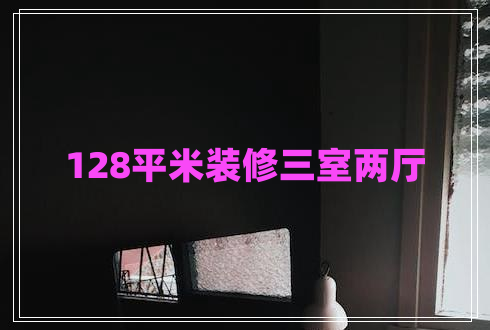 128平米裝修三室兩廳