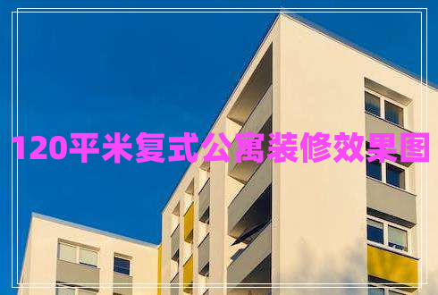 120平米復式公寓裝修效果圖