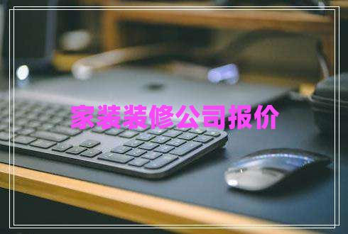 家裝裝修公司報(bào)價(jià) 家裝裝修公司報(bào)價(jià)