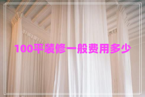 100平裝修一般費(fèi)用多少