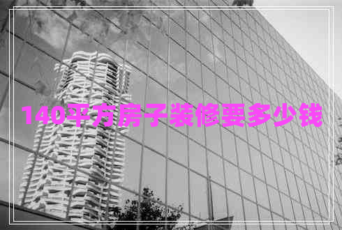 140平方房子裝修要多少錢(qián)