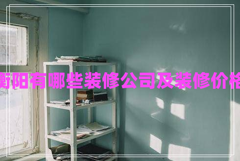 衡陽有哪些裝修公司及裝修價(jià)格