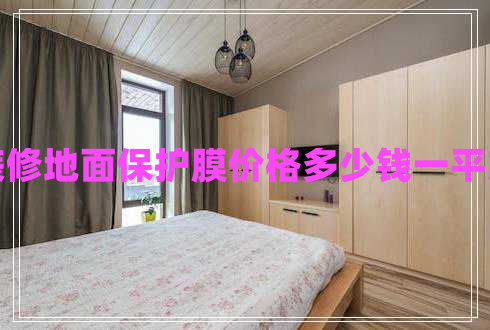 裝修地面保護(hù)膜價格多少錢一平方