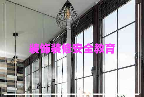 裝飾裝修安全教育 裝飾裝修安全教育