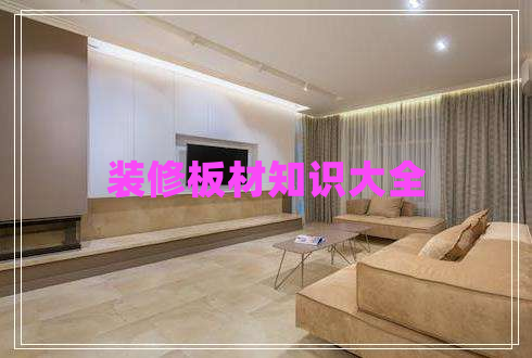 裝修板材知識(shí)大全 裝修板材知識(shí)大全