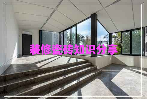 裝修瓷磚知識分享