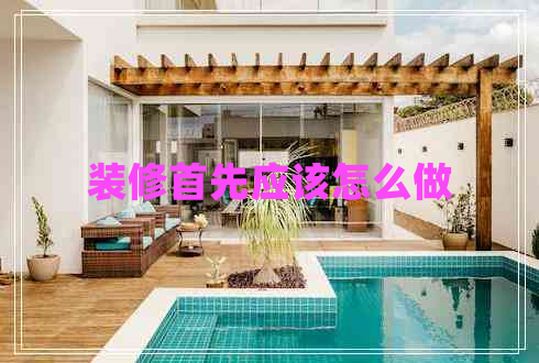 裝修首先應該怎么做