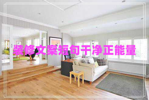 裝修文案短句干凈正能量