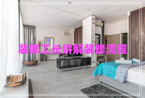 裝修工長(zhǎng)講解裝修流程