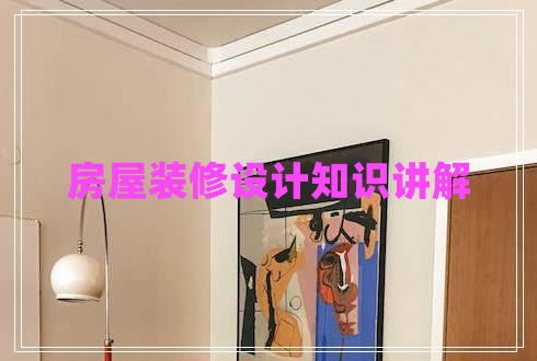房屋裝修設(shè)計(jì)知識(shí)講解