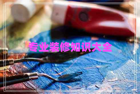 專業(yè)裝修知識大全