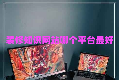 裝修知識網(wǎng)站哪個(gè)平臺最好