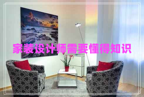 家裝設(shè)計(jì)師需要懂得知識(shí)
