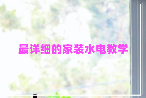 最詳細(xì)的家裝水電教學(xué)