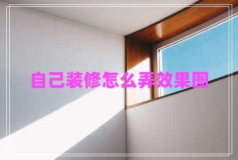 自己裝修怎么弄效果圖