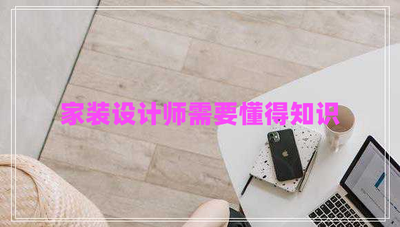 家裝設(shè)計(jì)師需要懂得知識