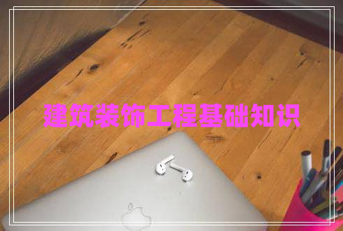 建筑裝飾工程基礎知識 建筑裝飾工程基礎知識