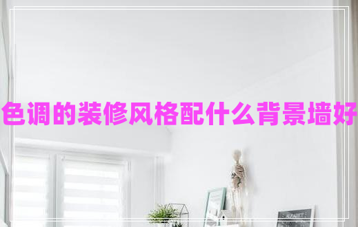 暖色調的裝修風格配什么背景墻好呢