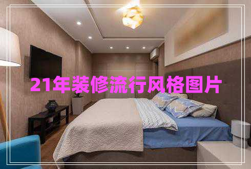 21年裝修流行風(fēng)格圖片 21年裝修流行風(fēng)格圖片