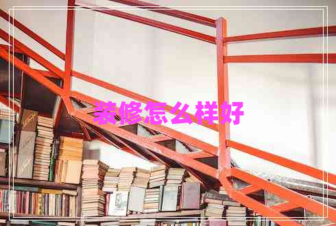 裝修怎么樣好 裝修怎么樣好