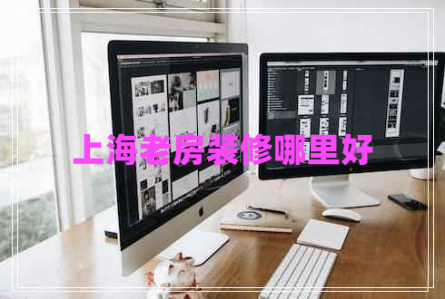 上海老房裝修哪里好