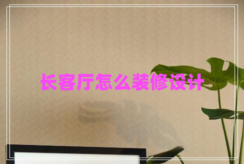 長客廳怎么裝修設(shè)計(jì)